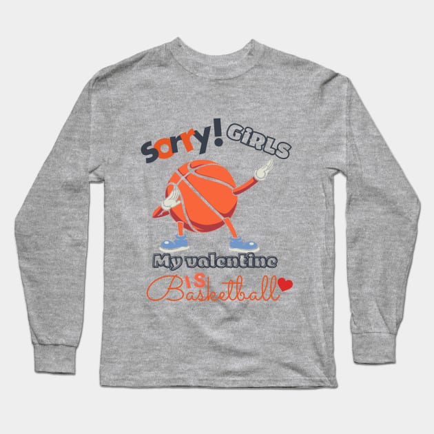 Sorry Girls my Valentine is Basketball Long Sleeve T-Shirt by O.M design